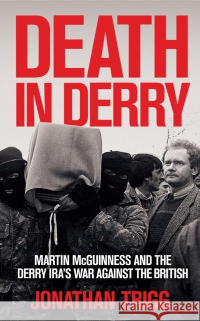 Death in Derry: Martin McGuinness and the Derry IRA’s War Against the British Jonathan Trigg 9781785375477 Merrion Press - książka