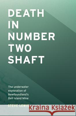 Death in Number Two Shaft: The Underwater Exploration of Newfoundland's Bell Island Mine MR Steve Lewis 9781724493248 Createspace Independent Publishing Platform - książka