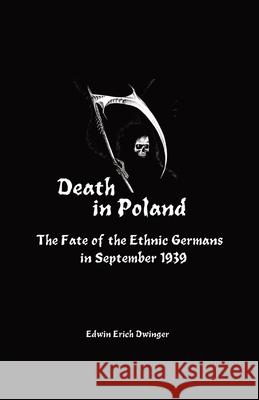 Death in Poland: The Fate of the Ethnic Germans in September 1939 Edwin Erich Dwinger Heather Clary-Smith 9781777543600 Scriptorium - książka