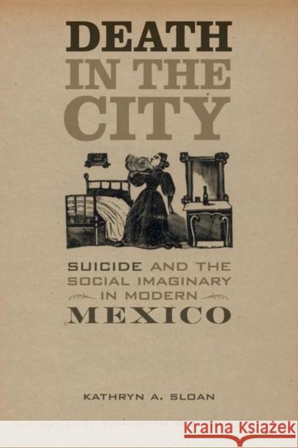 Death in the City: Suicide and the Social Imaginary in Modern Mexicovolume 5 Sloan, Kathryn A. 9780520290310 John Wiley & Sons - książka