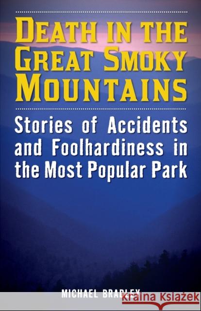 Death in the Great Smoky Mountains: Stories of Accidents and Foolhardiness in the Most Popular Park Michael Bradley 9781493023752 Lyons Press - książka