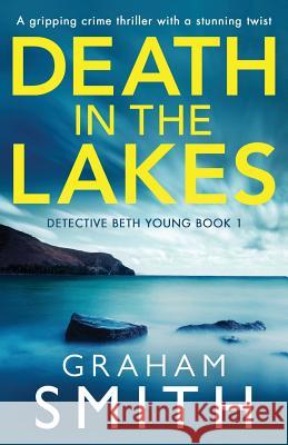 Death in the Lakes: A gripping crime thriller with a stunning twist Graham Smith 9781786816269 Bookouture - książka