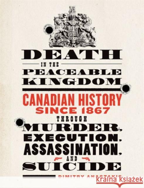 Death in the Peaceable Kingdom: Canadian History Since 1867 Through Murder, Execution, Assassination, and Suicide Dimitry Anastakis 9781442606364 University of Toronto Press - książka