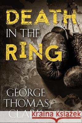 Death in the Ring George Thomas Clark 9780996749244 Georgethomasclark.com - książka