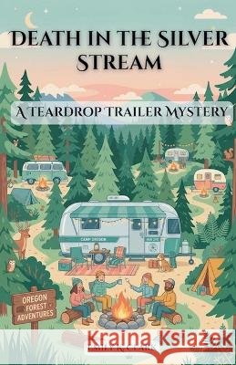 Death in the Silver Stream: A Teardrop Trailer Mystery Clark, Emily K. 9798235044319 CMH Publishing - książka