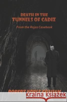 Death in the Tunnels of Cadiz: From the Rojas Casebook Robert Noble Graham 9781090313843 Independently Published - książka