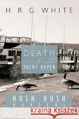 Death in Yacht Haven: Hush Hush Murders, Book II H. R. G. White, R. G. White 9781426920233 Trafford Publishing - książka