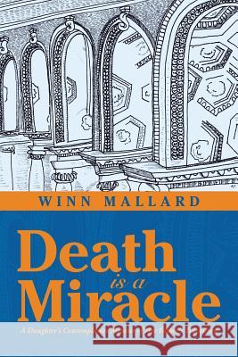 Death is a Miracle: A Daughter's Contemplative Memoir of Her Father's Transition Winn Mallard 9781504347099 Balboa Press - książka