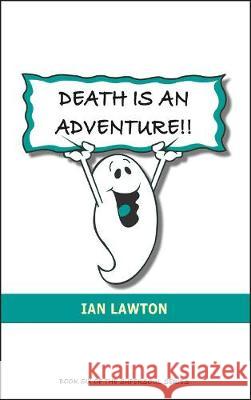 Death Is An Adventure!!: Your Top Ten Questions About the Afterlife Answered Ian Lawton 9780992816353 Rational Spirituality Press - książka