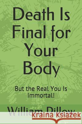 Death Is Final for Your Body: But the Real You Is Immortal! William Pillow 9781091786516 Independently Published - książka