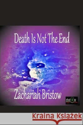 Death Is Not The End! Bristow, Zachariah 9798644830664 Independently Published - książka