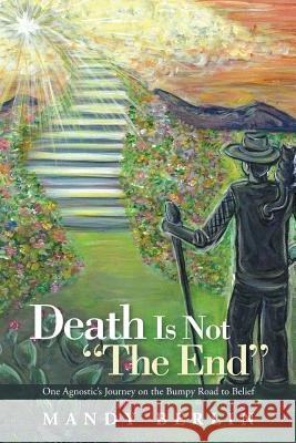 Death Is Not The End: One Agnostic's Journey on the Bumpy Road to Belief Berlin, Mandy 9781458217103 Abbott Press - książka