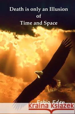 Death is only an Illusion of Time and Space Eden, Fabio 9781492978534 Createspace - książka