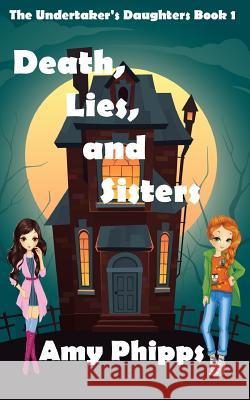 Death, Lies, & Sisters: The Undertaker's Daughters Amy Phipps 9781539411314 Createspace Independent Publishing Platform - książka