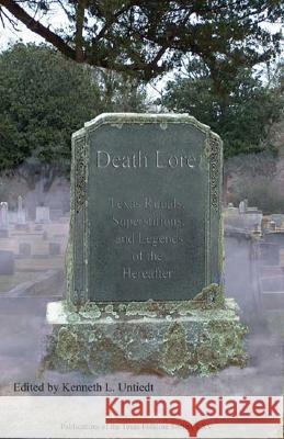 Death Lore: Texas Rituals, Superstitions, and Legends of the Hereafter Untiedt, Kenneth L. 9781574412567 University of North Texas Press - książka