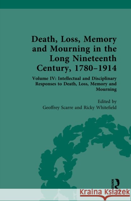 Death, Loss, Memory and Mourning in the Long Nineteenth Century: 1780-1914: Volume IV: Intellectual and 'Disciplinary' Responses to Death, Loss, Memor Geoffrey Scarre Ricky Whitefield 9781032282664 Routledge - książka