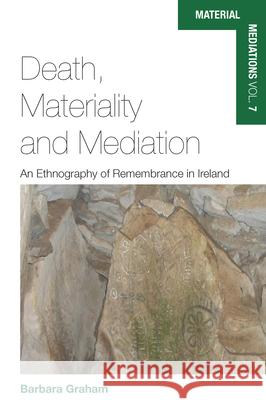 Death, Materiality and Mediation: An Ethnography of Remembrance in Ireland Barbara Graham 9781785332821 Berghahn Books - książka