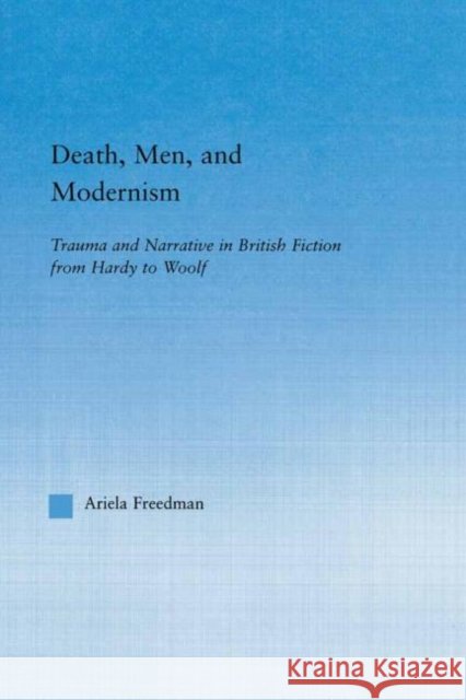 Death, Men, and Modernism: Trauma and Narrative in British Fiction from Hardy to Woolf Freedman, Ariela 9780415943505 Routledge - książka