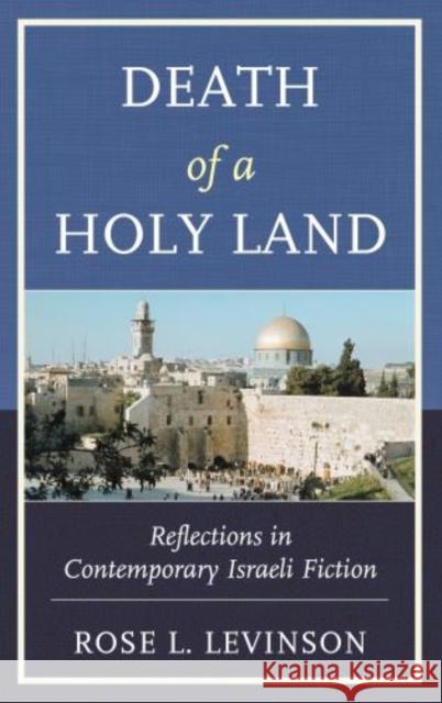 Death of a Holy Land: Reflections in Contemporary Israeli Fiction Levinson, Rose L. 9780739177723 Lexington Books - książka