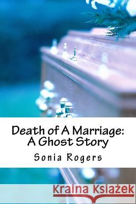 Death of A Marriage: A Ghost Story Rogers, Sonia 9781518768651 Createspace - książka
