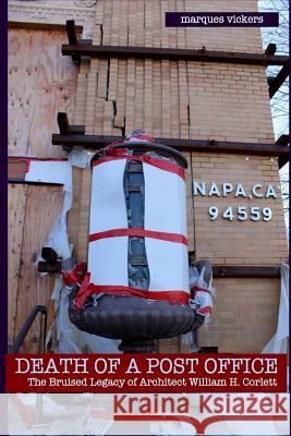 Death of a Post Office: The Bruised Legacy of Architect William H. Corlett Marques Vickers Marques Vickers 9781542710336 Createspace Independent Publishing Platform - książka