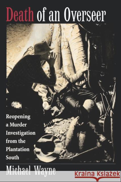 Death of an Overseer: Reopening a Murder Investigation from the Plantation South Wayne, Michael 9780195140040 Oxford University Press - książka