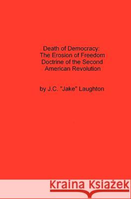 Death Of Democracy: The Erosion Of Freedom Doctrine Of The Second American Revolution Laughton, J. C. 9781434817488 Createspace - książka