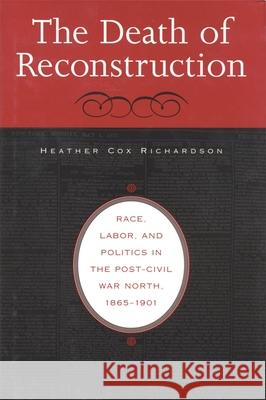 Death of Reconstruction: Race, Labor, and Politics in the Post-Civil War North, 1865-1901 Richardson, Heather Cox 9780674013667 Harvard University Press - książka