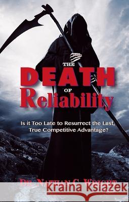 Death of Reliability: Is It Too Late to Resurrect the Last, True Competitive Advantage? Wright, Nathan C. 9780831136222 Industrial Press - książka