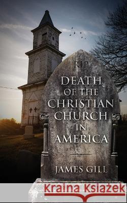 Death of the Christian Church in America James Gill 9781977259011 Outskirts Press - książka