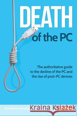 Death of the PC: the Authoritative Guide to the Decline of the PC and the Rise of post-PC Devices Matt Baxter-Reynolds 9780957177840 Elixia Solutions Limited - książka