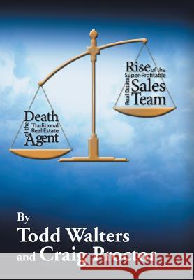 Death of the Traditional Real Estate Agent: Rise of the Super-Profitable Real Estate Sales Team Todd Walters Craig Proctor 9781503553620 Xlibris Corporation - książka