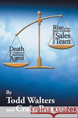 Death of the Traditional Real Estate Agent: Rise of the Super-Profitable Real Estate Sales Team Todd Walters Craig Proctor 9781503553644 Xlibris Corporation - książka