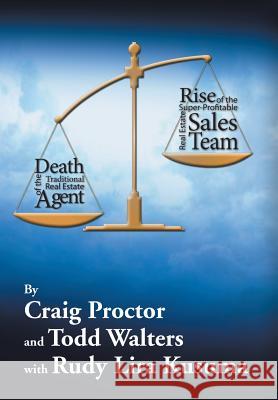 Death of the Traditional Real Estate Agent: Rise of the Super-Profitable Real Estate Sales Team Craig Proctor Todd Walters 9781503553651 Xlibris Corporation - książka