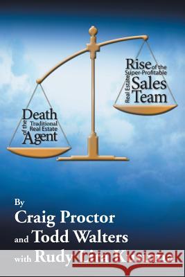 Death of the Traditional Real Estate Agent: Rise of the Super-Profitable Real Estate Sales Team Craig Proctor Todd Walters 9781503553675 Xlibris Corporation - książka