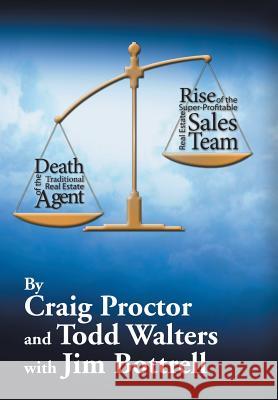 Death of the Traditional Real Estate Agent: Rise of the Super-Profitable Real Estate Sales Team Craig Proctor Todd Walters 9781503553835 Xlibris Corporation - książka