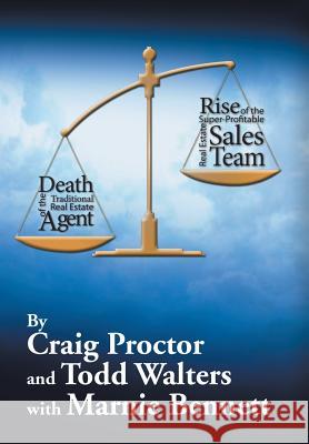 Death of the Traditional Real Estate Agent: Rise of the Super-Profitable Real Estate Sales Team Craig Proctor Todd Walters 9781503553866 Xlibris Corporation - książka
