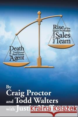 Death of the Traditional Real Estate Agent: Rise of the Super-Profitable Real Estate Sales Team Craig Proctor Todd Walters 9781503554139 Xlibris Corporation - książka
