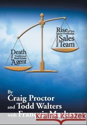 Death of the Traditional Real Estate Agent: Rise of the Super-Profitable Real Estate Sales Team Craig Proctor Todd Walters 9781503554214 Xlibris Corporation - książka