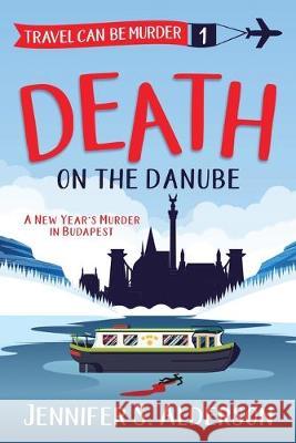 Death on the Danube: A New Year's Murder in Budapest Jennifer S. Alderson 9789083001142 Traveling Life Press - książka