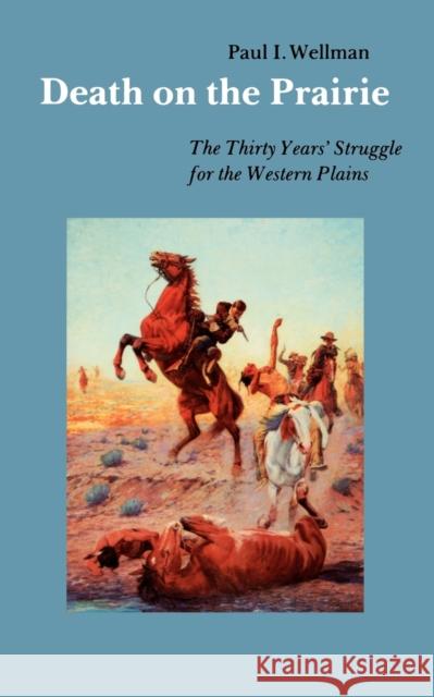 Death on the Prairie: The Thirty Years' Struggle for the Western Plains Wellman, Paul I. 9780803297210 University of Nebraska Press - książka