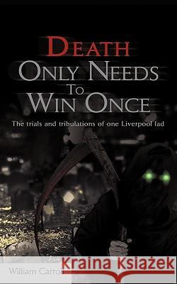 Death Only Needs to Win Once: The Trials and Tribulations of One Liverpool Lad Carroll, William 9780595498444 IUNIVERSE.COM - książka