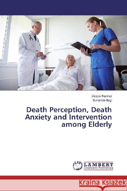 Death Perception, Death Anxiety and Intervention among Elderly Kannur, Deepa; Itagi, Sunanda 9786202081337 LAP Lambert Academic Publishing - książka