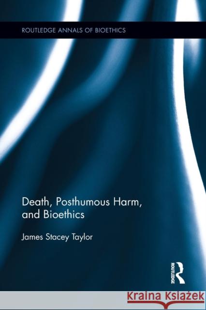 Death, Posthumous Harm, and Bioethics James Stacey Taylor 9781138891579 Routledge - książka