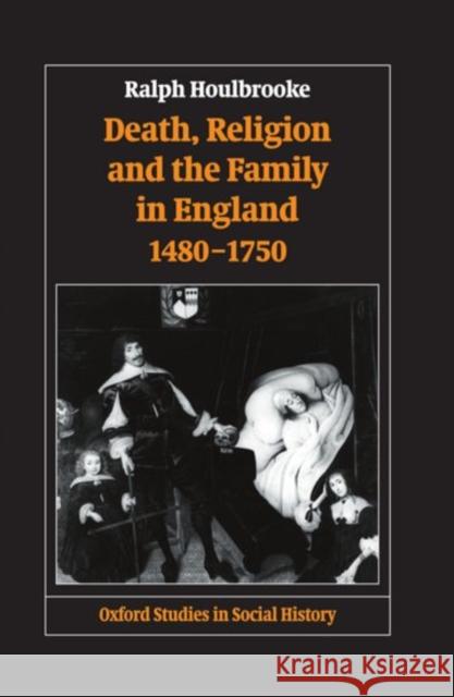 Death, Religion, and the Family in England, 1480-1750 Ralph Houlbrooke 9780198217619 Oxford University Press - książka
