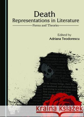 Death Representations in Literature: Forms and Theories Adriana Teodorescu 9781443871587 Cambridge Scholars Publishing (RJ) - książka