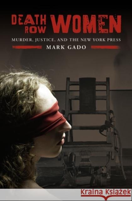 Death Row Women: Murder, Justice, and the New York Press Gado, Mark 9780275993610 Praeger Publishers - książka