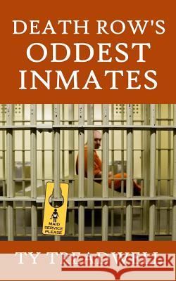 Death Row's Oddest Inmates Ty Treadwell 9781477450659 Createspace - książka