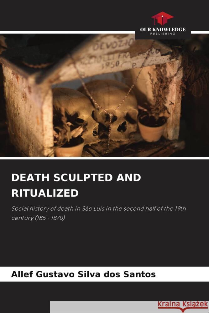 DEATH SCULPTED AND RITUALIZED Silva dos Santos, Allef Gustavo 9786208556570 Our Knowledge Publishing - książka