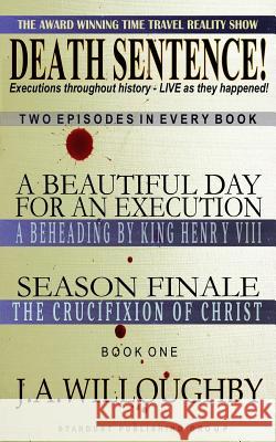 DEATH SENTENCE! The Award Winning Time Travel Reality Show: Executions throughout history - LIVE as they happened! Willoughby, J. a. 9781546319894 Createspace Independent Publishing Platform - książka